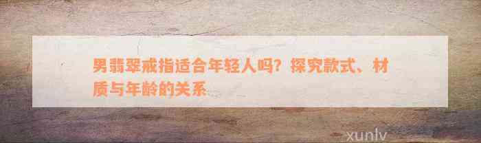 男翡翠戒指适合年轻人吗？探究款式、材质与年龄的关系