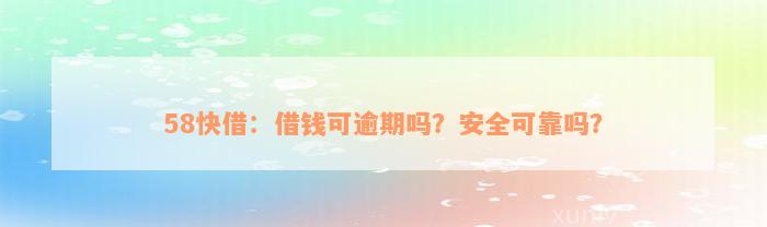 58快借：借钱可逾期吗？安全可靠吗？