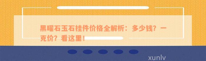 黑曜石玉石挂件价格全解析：多少钱？一克价？看这里！