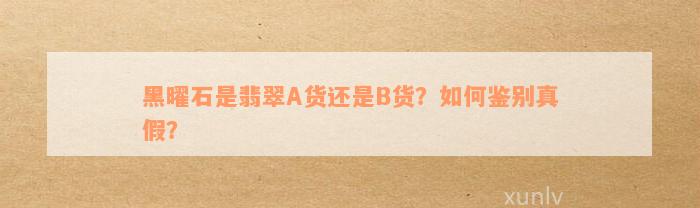 黑曜石是翡翠A货还是B货？如何鉴别真假？