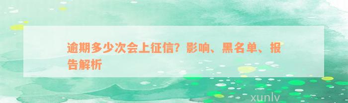 逾期多少次会上征信？影响、黑名单、报告解析