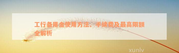 工行备用金使用方法、手续费及最高限额全解析