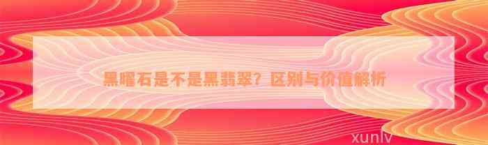 黑曜石是不是黑翡翠？区别与价值解析