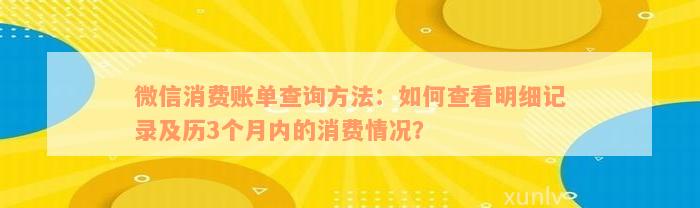 微信消费账单查询方法：如何查看明细记录及历3个月内的消费情况？