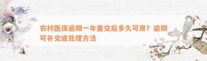 农村医保逾期一年重交后多久可用？逾期可补交或处理方法