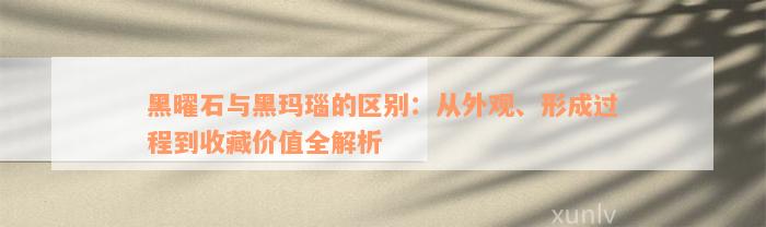 黑曜石与黑玛瑙的区别：从外观、形成过程到收藏价值全解析