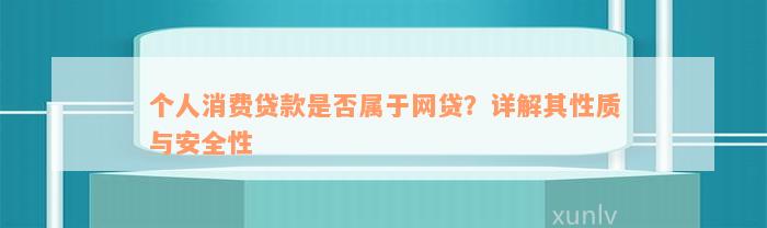 个人消费贷款是否属于网贷？详解其性质与安全性