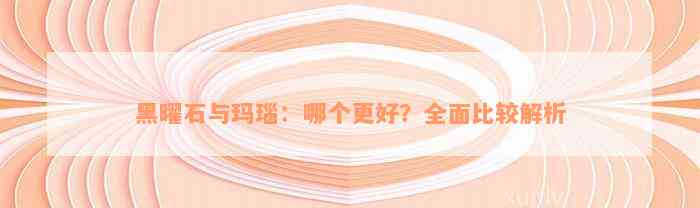 黑曜石与玛瑙：哪个更好？全面比较解析