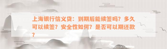 上海银行信义贷：到期后能续签吗？多久可以续签？安全性如何？是否可以期还款？