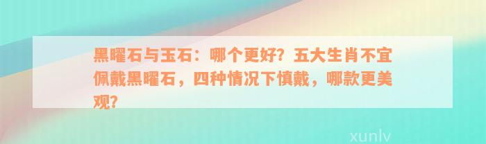 黑曜石与玉石：哪个更好？五大生肖不宜佩戴黑曜石，四种情况下慎戴，哪款更美观？