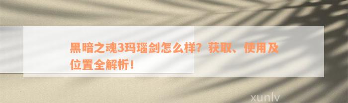 黑暗之魂3玛瑙剑怎么样？获取、使用及位置全解析！