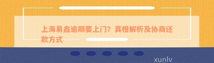 上海易鑫逾期要上门？真相解析及协商还款方式