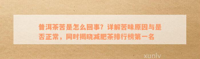 普洱茶苦是怎么回事？详解苦味原因与是否正常，同时揭晓减肥茶排行榜第一名