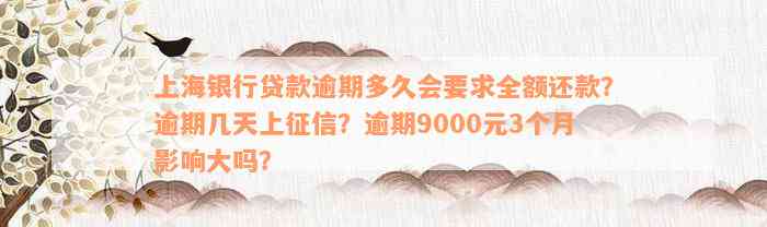 上海银行贷款逾期多久会要求全额还款？逾期几天上征信？逾期9000元3个月影响大吗？