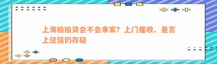 上海拍拍贷会不会来家？上门催收、是否上征信仍存疑