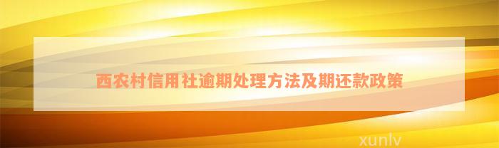 西农村信用社逾期处理方法及期还款政策