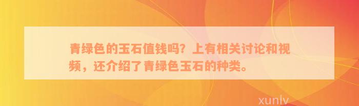 青绿色的玉石值钱吗？上有相关讨论和视频，还介绍了青绿色玉石的种类。