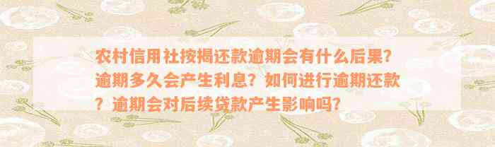 农村信用社按揭还款逾期会有什么后果？逾期多久会产生利息？如何进行逾期还款？逾期会对后续贷款产生影响吗？