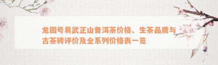 龙园号易武正山普洱茶价格、生茶品质与古茶砖评价及全系列价格表一览