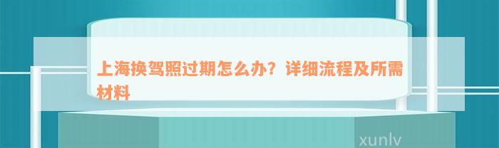 上海换驾照过期怎么办？详细流程及所需材料