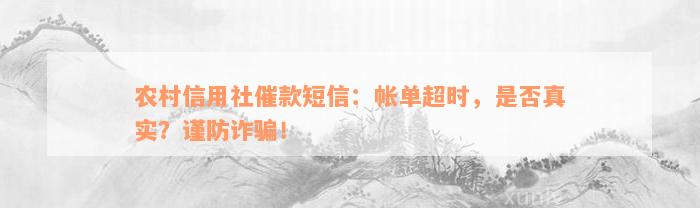 农村信用社催款短信：帐单超时，是否真实？谨防诈骗！