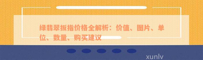 绿翡翠扳指价格全解析：价值、图片、单位、数量、购买建议