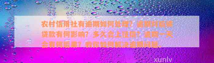 农村信用社有逾期如何处理？逾期对后续贷款有何影响？多久会上征信？逾期一天会有何后果？教你如何解决逾期问题。