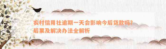 农村信用社逾期一天会影响今后贷款吗？后果及解决办法全解析