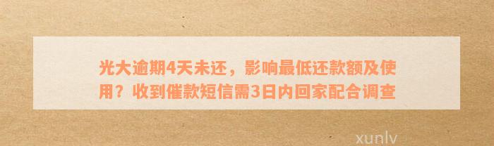 光大逾期4天未还，影响最低还款额及使用？收到催款短信需3日内回家配合调查