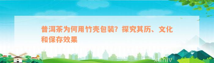 普洱茶为何用竹壳包装？探究其历、文化和保存效果