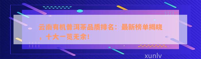 云南有机普洱茶品质排名：最新榜单揭晓，十大一览无余！