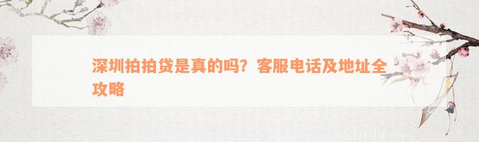 深圳拍拍贷是真的吗？客服电话及地址全攻略