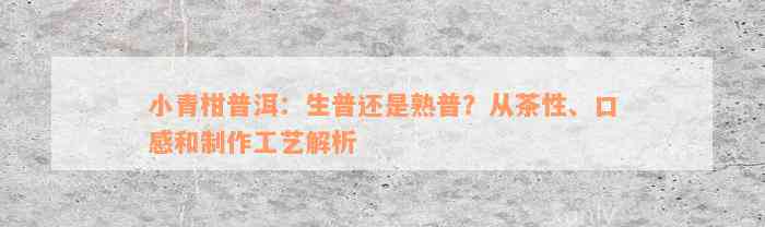 小青柑普洱：生普还是熟普？从茶性、口感和制作工艺解析