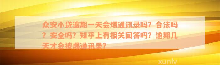 众安小贷逾期一天会爆通讯录吗？合法吗？安全吗？知乎上有相关回答吗？逾期几天才会被爆通讯录？