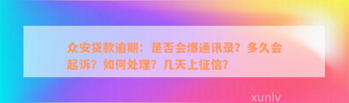 众安贷款逾期：是否会爆通讯录？多久会起诉？如何处理？几天上征信？