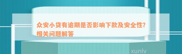 众安小贷有逾期是否影响下款及安全性？相关问题解答