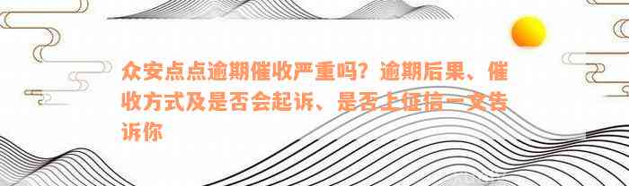 众安点点逾期催收严重吗？逾期后果、催收方式及是否会起诉、是否上征信一文告诉你