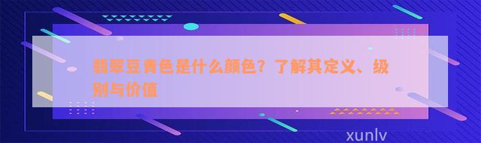 翡翠豆青色是什么颜色？了解其定义、级别与价值