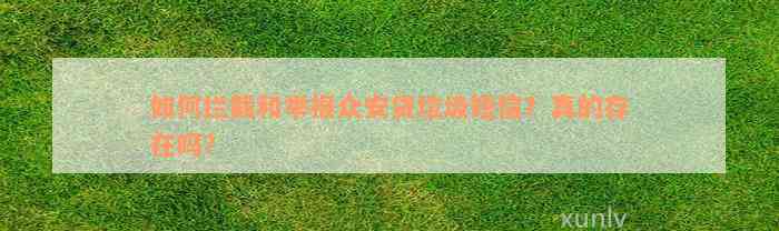 如何拦截和举报众安贷垃圾短信？真的存在吗？