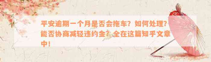 平安逾期一个月是否会拖车？如何处理？能否协商减轻违约金？全在这篇知乎文章中！