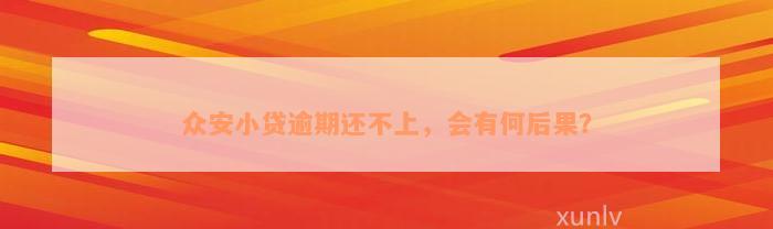 众安小贷逾期还不上，会有何后果？