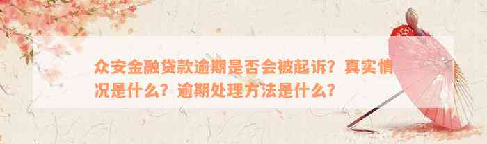 众安金融贷款逾期是否会被起诉？真实情况是什么？逾期处理方法是什么？