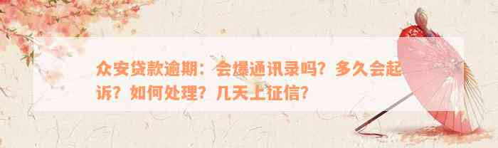 众安贷款逾期：会爆通讯录吗？多久会起诉？如何处理？几天上征信？