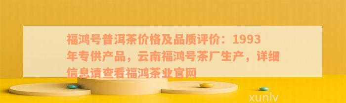 福鸿号普洱茶价格及品质评价：1993年专供产品，云南福鸿号茶厂生产，详细信息请查看福鸿茶业官网