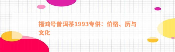 福鸿号普洱茶1993专供：价格、历与文化