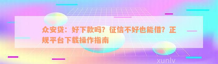 众安贷：好下款吗？征信不好也能借？正规平台下载操作指南