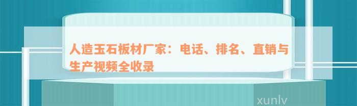 人造玉石板材厂家：电话、排名、直销与生产视频全收录