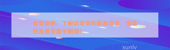 众安贷吧：了解众安贷的基本信息、安全性及是否属于网贷？