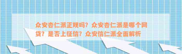 众安杏仁派正规吗？众安杏仁派是哪个网贷？是否上征信？众安信仁派全面解析