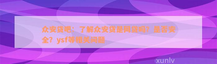 众安贷吧：了解众安贷是网贷吗？是否安全？ysf等相关问题